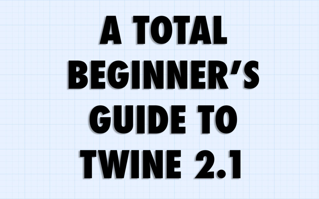A Total Beginner’s Guide to Twine 2.1